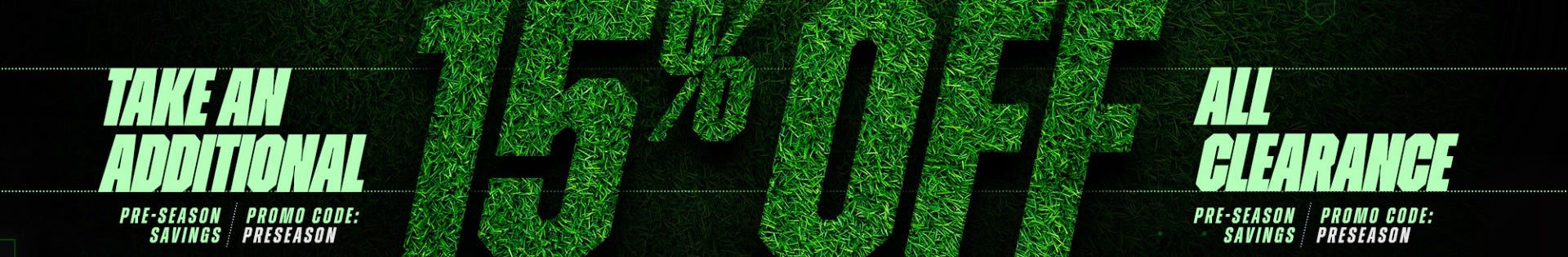 Pre-Season Savings. Take an additional 15% off all clearance. Promo code: PRESEASON.