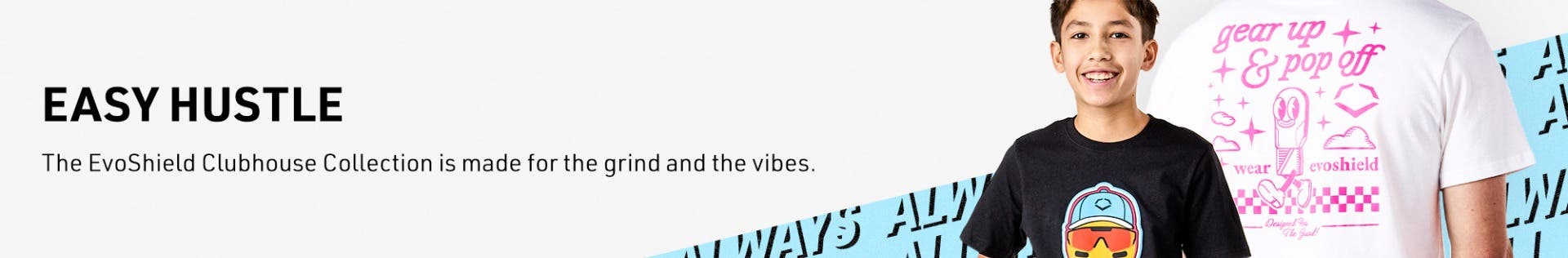 Easy Hustle. The EvoShield Clubhouse Collection is made for the grind and the vibes.