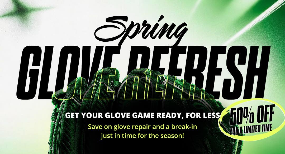Spring Glove Refresh. Get your glove game ready, for less. Save on glove repair and break-in just in time for the season! Relace now $49.99 and Break-in now $24.99. 50% off for a limited time.